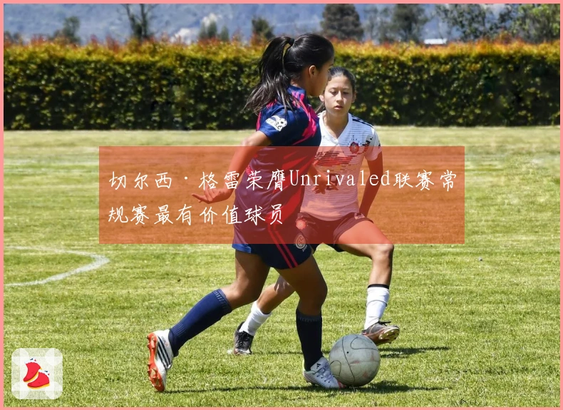 切尔西·格雷荣膺Unrivaled联赛常规赛最有价值球员