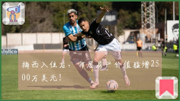 梅西入住后，邻居房产价值猛增2500万美元！